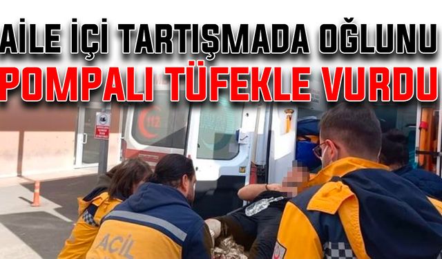 Aile içi tartışmada oğlunu pompalı tüfekle vurdu