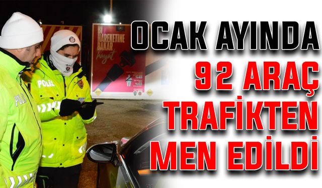 Ocak ayında 92 araç trafikten men edildi