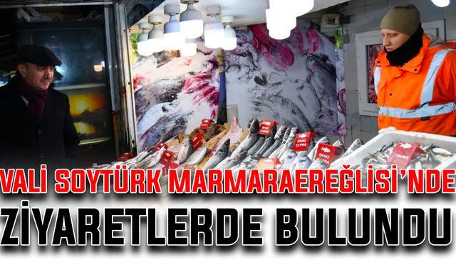 Vali Soytürk, Marmaraereğlisi’nde ziyaretlerde bulundu