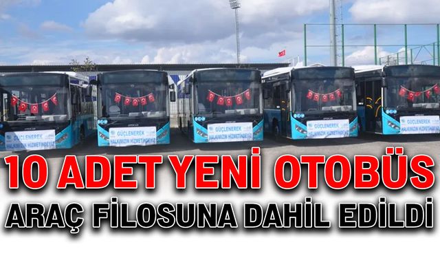 10 adet yeni otobüs araç filosuna dahil edildi