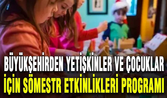 Büyükşehirden yetişkinler ve çocuklar için sömestr etkinlikleri programı