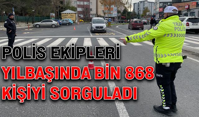 Polis ekipleri yılbaşında bin 868 kişiyi sorguladı