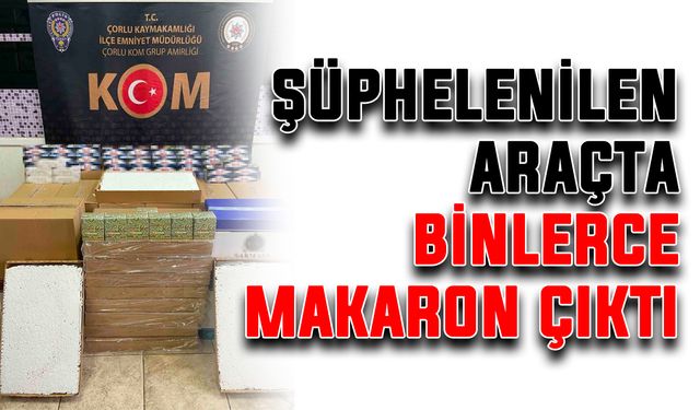 Şüphelenilen araçta binlerce makaron çıktı