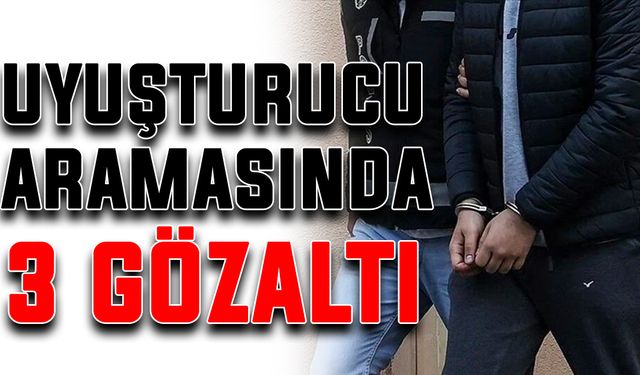 Uyuşturucu aramasında 3 gözaltı