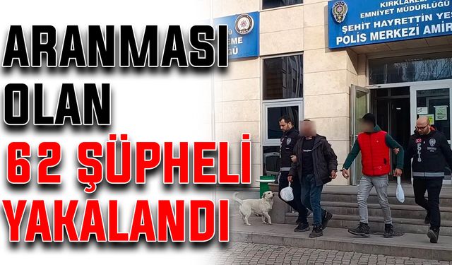 Aranması olan 62 şüpheli yakalandı