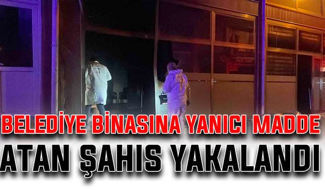 Belediye binasına yanıcı madde atan şahıs yakalandı