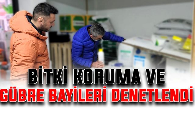 Bitki koruma ürünleri ve gübre bayileri denetlendi