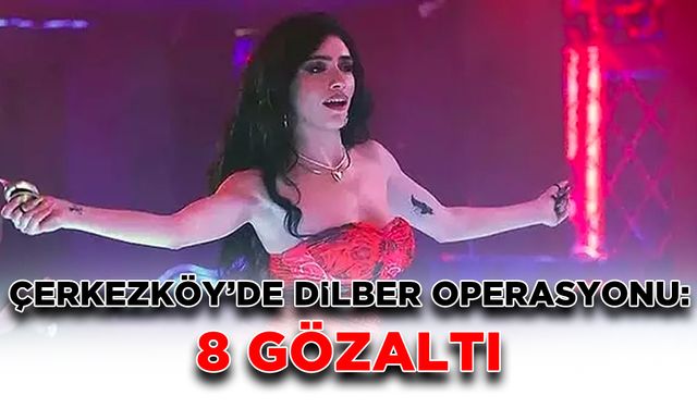 Çerkezköy’de Dilber Operasyonu: 8 gözaltı