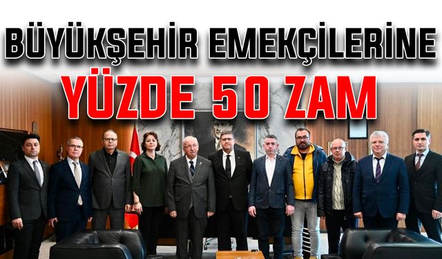 Büyükşehir emekçilerine yüzde 50 zam