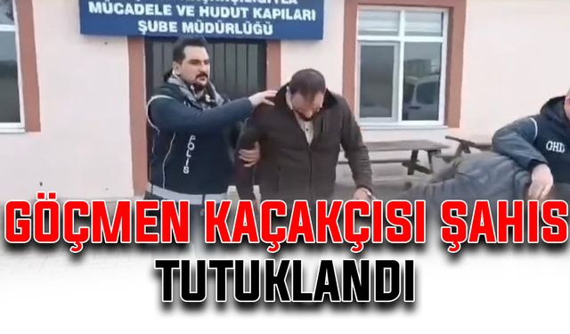 Göçmen kaçakçısı şahıs tutuklandı