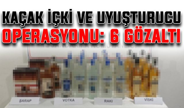 Kaçak içki ve uyuşturucu operasyonu: 6 gözaltı