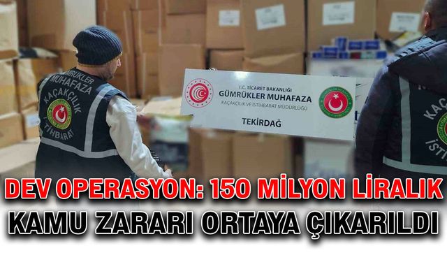 Dev operasyon: 150 milyon liralık kamu zararı ortaya çıkarıldı