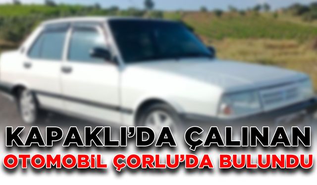 Kapaklı’da çalınan otomobil Çorlu’da bulundu