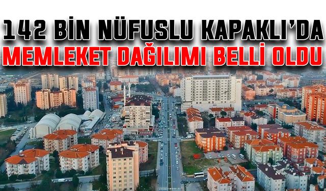 142 bin nüfuslu Kapaklı’da memleket dağılımı belli oldu