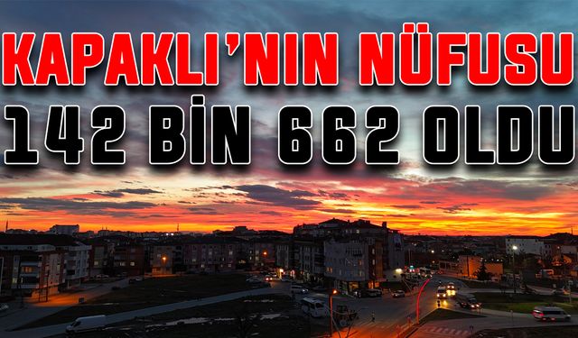 Kapaklı'nın nüfusu 142 bin 662 oldu