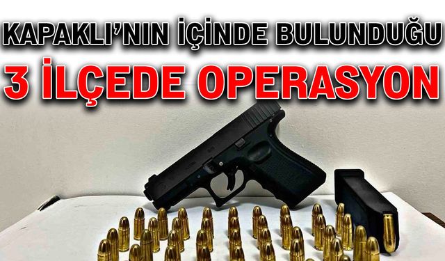 Kapaklı’nın içinde bulunduğu 3 ilçede operasyon