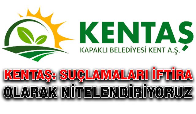 KENTAŞ: Suçlamaları iftira olarak nitelendiriyoruz