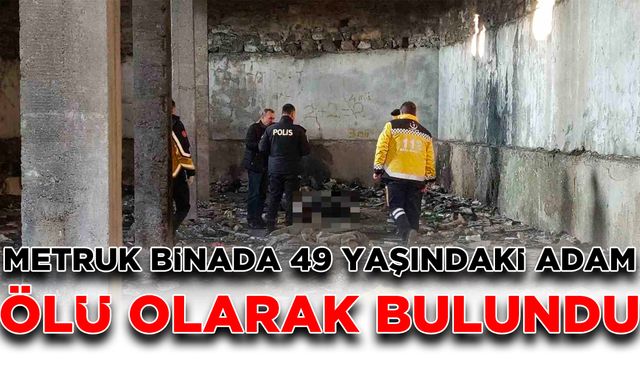 Metruk binada 49 yaşındaki adam ölü olarak bulundu