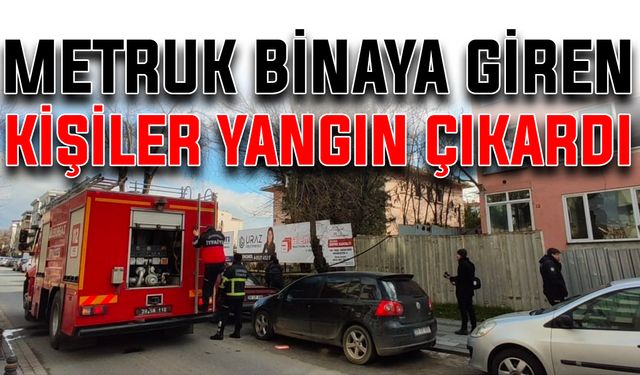 Metruk binaya giren kişiler yangın çıkardı