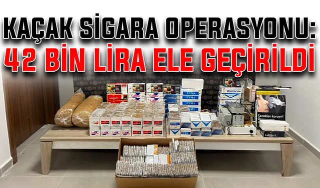 Kaçak sigara operasyonu: 42 bin lira ele geçirildi