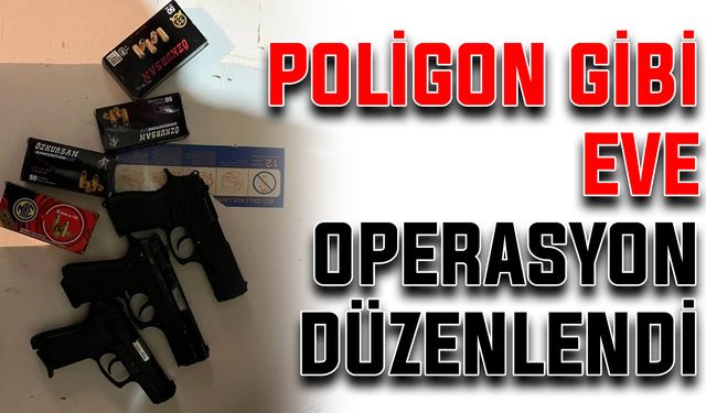 Poligon gibi eve operasyon düzenlendi