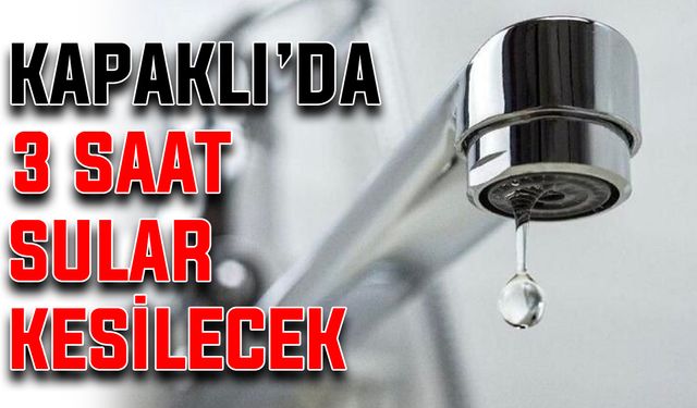 Kapaklı’da 3 saat sular kesilecek