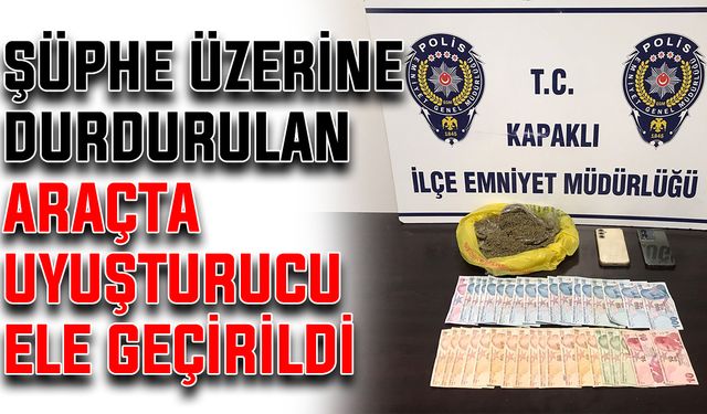 Şüphe üzerine durdurulan araçta uyuşturucu ele geçirildi