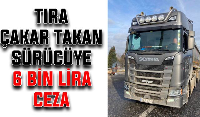 Tıra çakar takan sürücüye 6 bin lira ceza