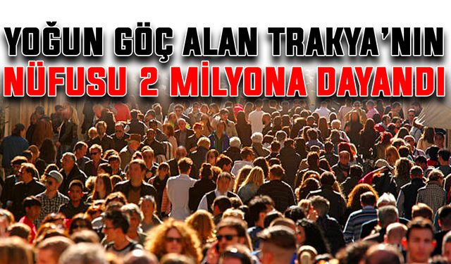 Yoğun göç alan Trakya’nın nüfusu 2 milyona dayandı