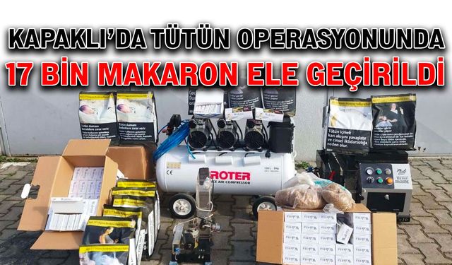 Kapaklı’da tütün operasyonunda 17 bin makaron ele geçirildi