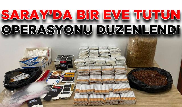 Saray’da bir eve tütün operasyonu düzenlendi