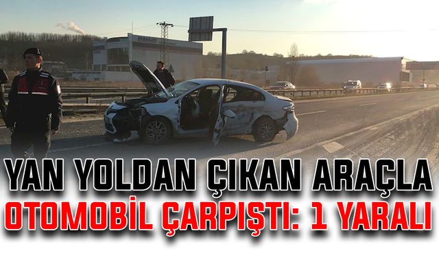 Yan yoldan çıkan araçla otomobil çapıştı: 1 yaralı