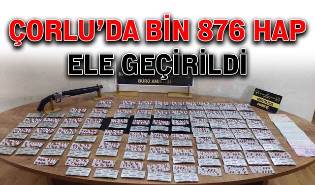 Çorlu’da bin 876 hap ele geçirildi