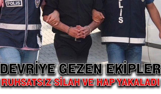 Devriye gezen ekipler ruhsatsız silah ve hap yakaladı