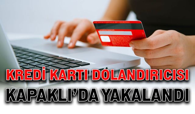 Kredi kartı dolandırıcısı Kapaklı’da yakalandı