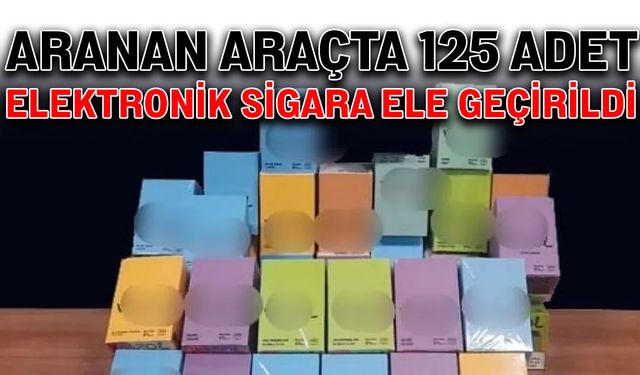 Aranan araçta 125 adet elektronik sigara ele geçirildi