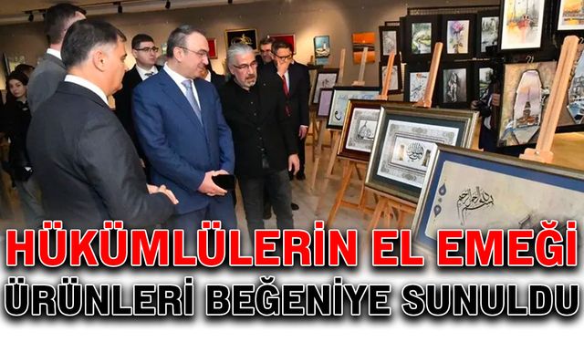 Hükümlülerin el emeği ürünleri beğeniye sunuldu