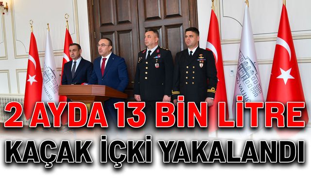 2 ayda 13 bin litre kaçak içki yakalandı