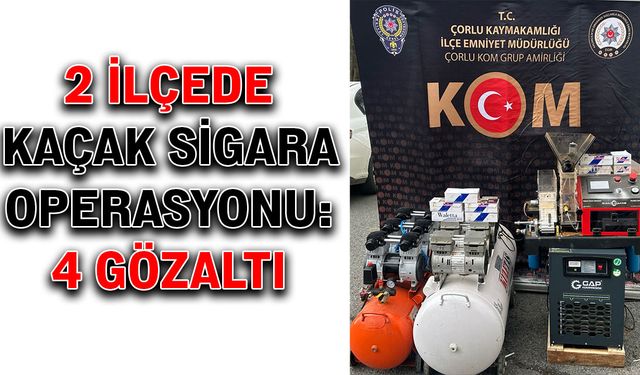 2 ilçede kaçak sigara operasyonu: 4 gözaltı