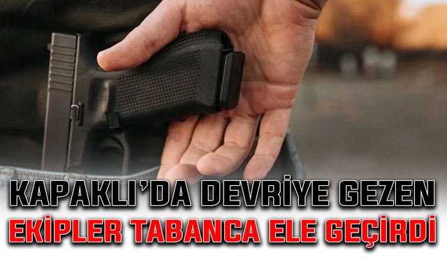 Kapaklı’da devriye gezen ekipler tabanca ele geçirdi