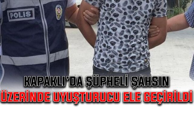 Kapaklı’da şüpheli şahsın üzerinde uyuşturucu ele geçirildi