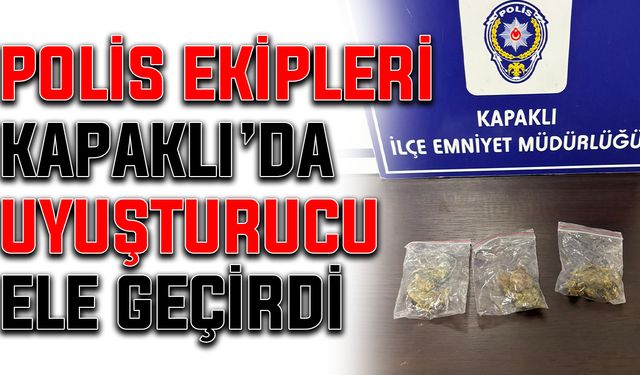 Polis ekipleri Kapaklı’da uyuşturucu ele geçirdi