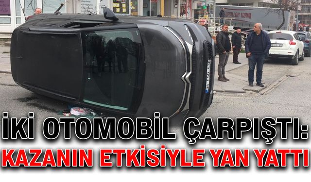 İki otomobil çarpıştı: Kazanın etkisiyle yan yattı