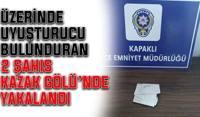 Üzerinde uyuşturucu bulunduran 2 şahıs Kazak Gölü’nde yakalandı