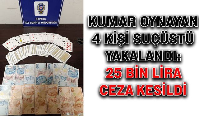 Kumar oynayan 4 kişi suçüstü yakalandı: 25 bin lira ceza kesildi