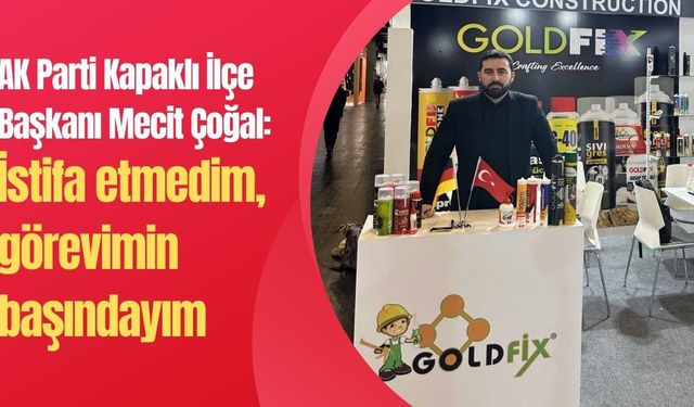 Mecit Çoğal: İstifa etmedim, görevimin başındayım