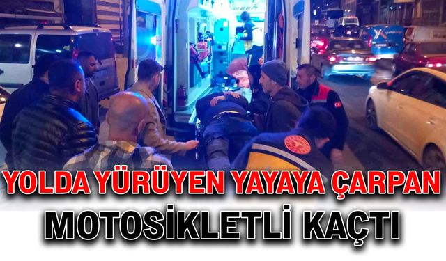 Yolda yürüyen yayaya çarpan motosikletli kaçtı