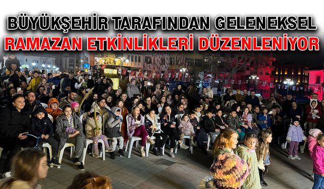 Büyükşehir tarafından Geleneksel Ramazan Etkinlikleri düzenleniyor