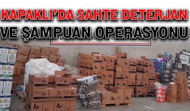 Kapaklı’da sahte deterjan ve şampuan operasyonu