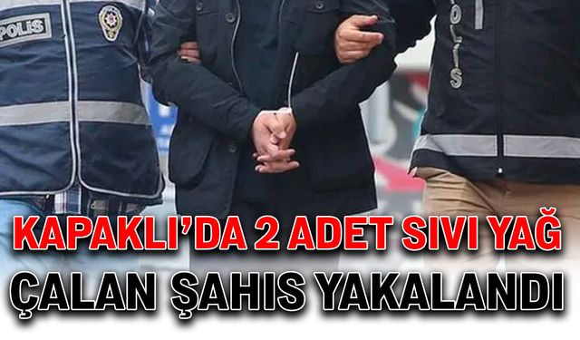 Kapaklı’da 2 adet sıvı yağ çalan şahıs yakalandı